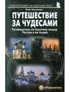 Путешествия за чудесами. Путеводитель по Золотому кольцу России и не только