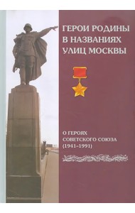 Герои Родины в названиях улиц Москвы. О Героях Советского Союза (1941-1991)