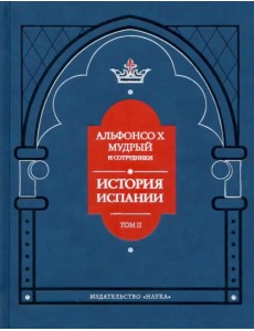 Альфонсо X Мудрый и сотрудники. История Испании, которую составил благороднейший король дон Альфонсо