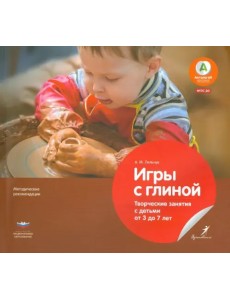Игры с глиной. Творческие занятия с детьми от 3 до 7 лет. ФГОС ДО Игры с глиной. Творческие занятия с детьми от 3 до 7 лет. ФГОС ДО