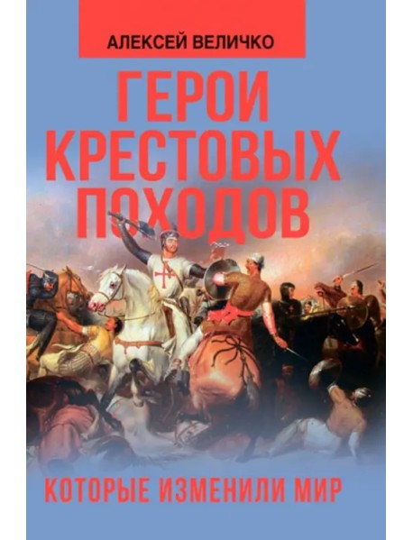 Герои крестовых походов, которые изменили мир