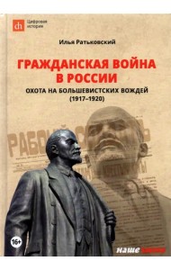 Гражданская война в России. Охота на большевистских вождей (1917-1920)