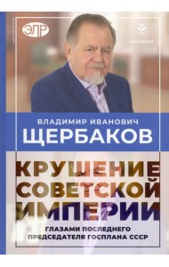 Владимир Щербаков. Гибель советской империи глазами последнего председателя Госплана СССР