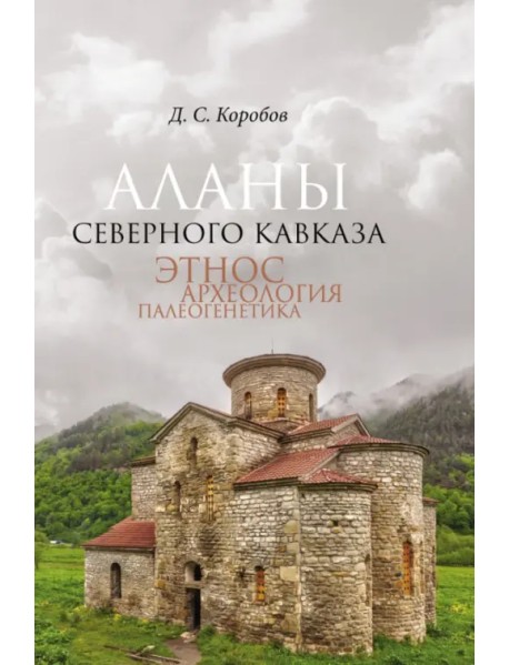 Аланы Северного Кавказа. Этнос, археология, палеогенетика