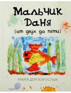 Мальчик Даня: "от двух до пяти". Книга для взрослых