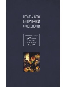 Пространство безграничной словесности. Сборник статей к 70-летию В. Е. Багно