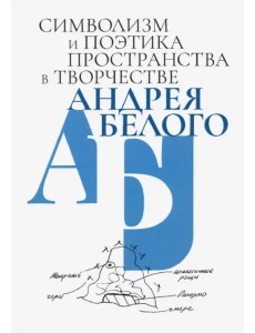 Символизм и поэтика пространства в творчестве Андрея Белого Символизм и поэтика пространства в творчестве Андрея Белого