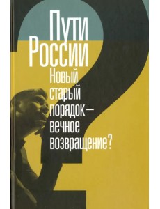 Пути России. Новый старый порядок - вечное возвращение? Сборник статей. Том XXI