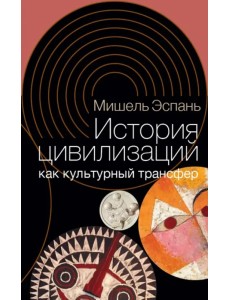 История цивилизаций как культурный трансфер История цивилизаций как культурный трансфер