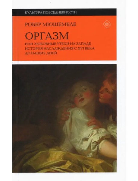 Оргазм. Или любовные утехи на Западе. История наслаждения с XVI века до наших дней