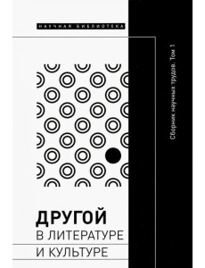 Другой в литературе и культуре. Сборник научных трудов. Том 1 Другой в литературе и культуре. Сборник научных трудов. Том 1