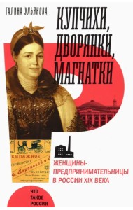 Купчихи, дворянки, магнатки. Женщины-предпринимательницы в России XIX века
