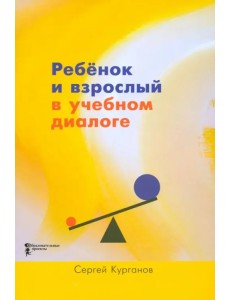 Ребёнок и взрослый в учебном диалоге. Книга для учителя Ребёнок и взрослый в учебном диалоге. Книга для учителя