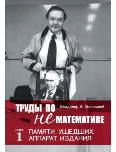 Труды по нематематике. Книга 1. Памяти ушедших. Аппарат издания