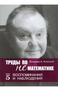 Труды по нематематике. Книга 5. Воспоминанаия и наблюдения