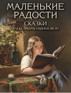 Маленькие радости. Сказки Александры Ишимовой Маленькие радости. Сказки Александры Ишимовой