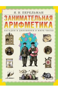 Занимательная арифметика. Загадки и диковинки в мире чисел