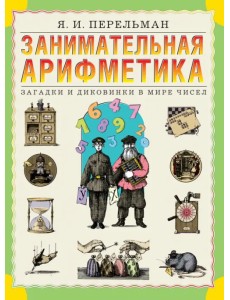 Занимательная арифметика. Загадки и диковинки в мире чисел Занимательная арифметика. Загадки и диковинки в мире чисел