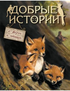 Добрые истории о зверях и птицах Добрые истории о зверях и птицах