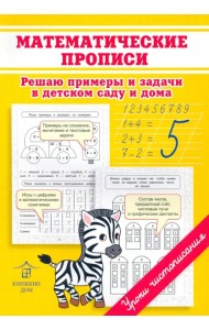 Математические прописи. Решаю примеры и задачи в детском саду и дома