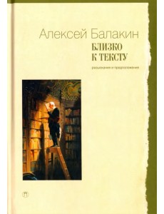 Близко к тексту. Разыскания и предположения. Статьи 1997-2017 годов Близко к тексту. Разыскания и предположения. Статьи 1997-2017 годов