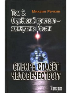 Сибирь спасет человечество. Том 2. Окуневский кристалл - жемчужина России