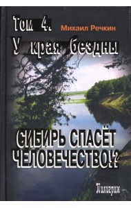Сибирь спасет человечество. Том 4. У края бездны