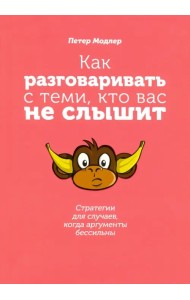 Как разговаривать с теми, кто вас не слышит. Стратегии для случаев, когда аргументы бессильны
