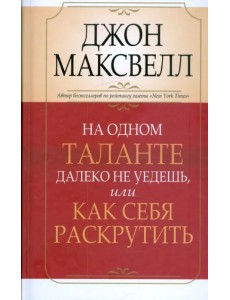 На одном таланте далеко не уедешь, или Как себя раскрутить На одном таланте далеко не уедешь, или Как себя раскрутить