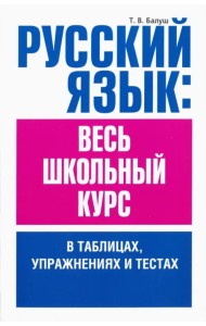 Русский язык. Весь школьный курс в таблицах, упражнениях и тестах