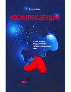 Фосфоресценция. О том, что нас поддерживает, когда мир окутывает тьма