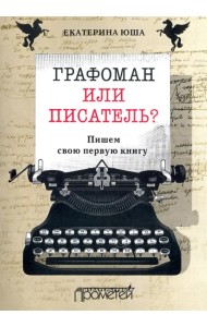 Графоман или писатель? Пишем свою первую книгу