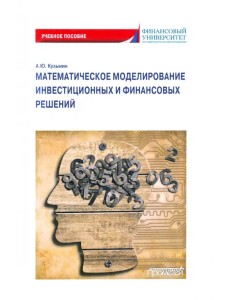 Математическое моделирование инвестиционных и финансовых решений. Учебное пособие
