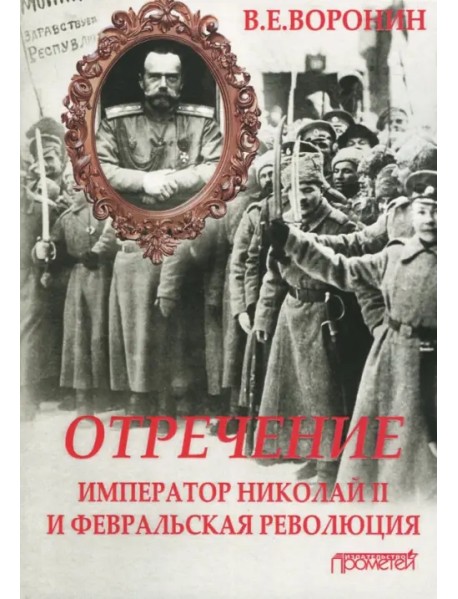 Отречение. Император Николай II и Февральская революция. Монография