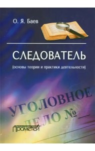 Следователь. Основы теории и практики деятельности