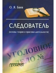 Следователь. Основы теории и практики деятельности