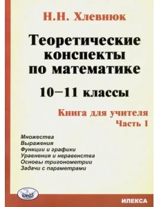 Теоретические конспекты по математике. 10-11 классы. Книга для учителя. Часть 1 Теоретические конспекты по математике. 10-11 классы. Книга для учителя. Часть 1