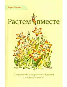 Растем вместе. С младенчества до подросткового возраста с любовью и уважением Растем вместе. С младенчества до подросткового возраста с любовью и уважением