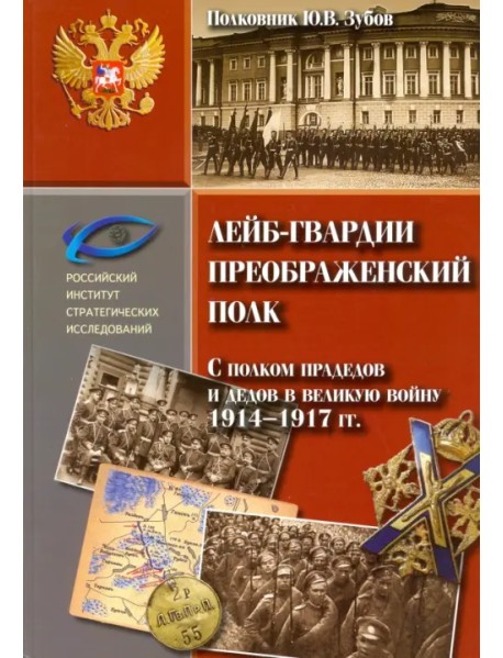 Лейб-гвардии Преображенский полк. С полком прадедов и дедов в великую войну 1914-1917 гг.