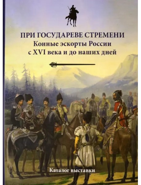 При государеве стремени. Конные эскорты России с XVI века и до наших дней