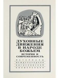 Духовные движения в Народе Божьем. История и современность: Материалы Международной науч.-бог. конф.