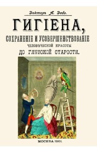 Гигиена, сохранение и усовершенствование человеческой красоты до глубокой старости