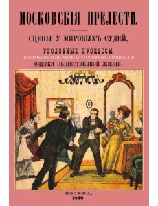 Московские прелести. Сцены у мировых судей, уголовные процессы, очерки общественной жизни Московские прелести. Сцены у мировых судей, уголовные процессы, очерки общественной жизни