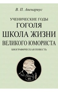 Ученические годы Гоголя. Школа жизни великого юмориста. Биографическая повесть