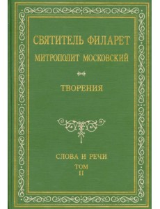 Святитель Филарет Митрополит Московский. Слова и речи. Творения в 5-ти томах. Том 2