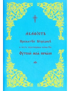 Акафист Пресвятой Богородице в честь Ее иконы "Утоли моя печали"