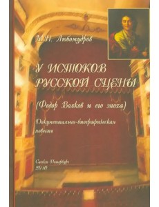 У истоков русской сцены (Федор Волков и его эпоха). Документально-биографическая повесть