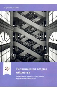 Реляционная теория общества. Социальная жизнь с точки зрения критического реализма