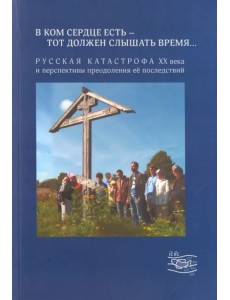 "В ком сердце есть - тот должен слышать время...". Русская катастрофа ХХ века и перспективы