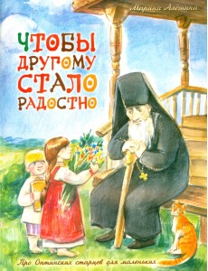 Чтобы другому стало радостно. Про Оптинских старцев для маленьких Чтобы другому стало радостно. Про Оптинских старцев для маленьких